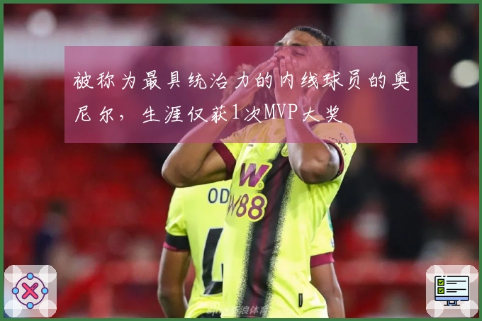 被称为最具统治力的内线球员的奥尼尔，生涯仅获1次MVP大奖