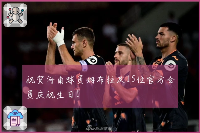 祝贺河南球员姆布拉及15位官方会员庆祝生日！